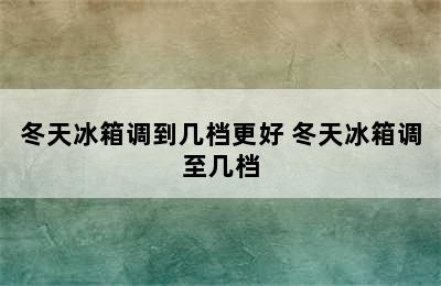 冬天冰箱调到几档更好 冬天冰箱调至几档